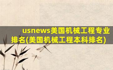 usnews美国机械工程专业排名(美国机械工程本科排名)