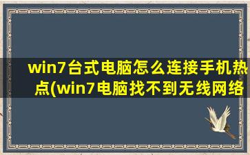 win7台式电脑怎么连接手机热点(win7电脑找不到无线网络连接)