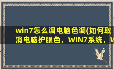 win7怎么调电脑色调(如何取消电脑护眼色，WIN7系统，WPS的表格、word都是这种绿色怎么调回原始白色的底色)