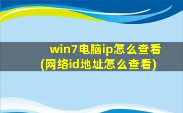 win7电脑ip怎么查看(网络id地址怎么查看)