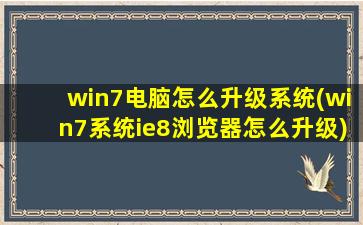 win7电脑怎么升级系统(win7系统ie8浏览器怎么升级)