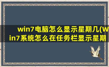 win7电脑怎么显示星期几(Win7系统怎么在任务栏显示星期)