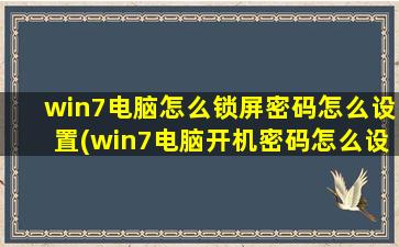 win7电脑怎么锁屏密码怎么设置(win7电脑开机密码怎么设置按F几)