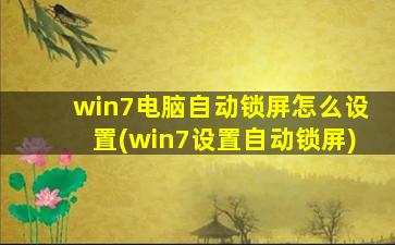 win7电脑自动锁屏怎么设置(win7设置自动锁屏)