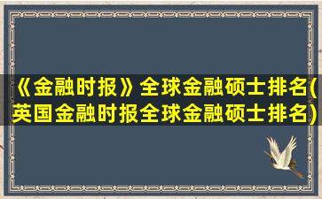 《金融时报》全球金融硕士排名(英国金融时报全球金融硕士排名)