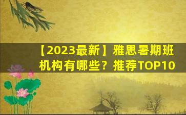 【2023最新】雅思暑期班机构有哪些？推荐TOP10