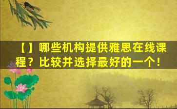 【】哪些机构提供雅思在线课程？比较并选择最好的一个！