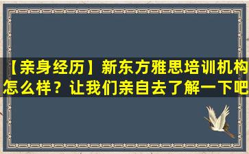 【亲身经历】新东方雅思培训机构怎么样？让我们亲自去了解一下吧！