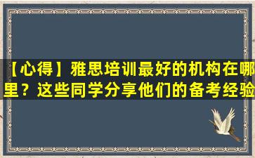 【心得】雅思培训最好的机构在哪里？这些同学分享他们的备考经验！