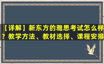 【详解】新东方的雅思考试怎么样？教学方法、教材选择、课程安排综合分析