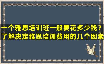 一个雅思培训班一般要花多少钱？了解决定雅思培训费用的几个因素