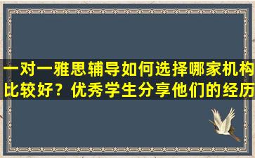 一对一雅思辅导如何选择哪家机构比较好？优秀学生分享他们的经历