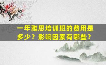 一年雅思培训班的费用是多少？影响因素有哪些？