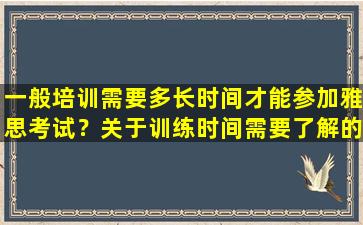 一般培训需要多长时间才能参加雅思考试？关于训练时间需要了解的几个要点