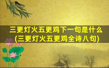 三更灯火五更鸡下一句是什么(三更灯火五更鸡全诗八句)