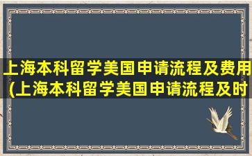 上海本科留学美国申请流程及费用(上海本科留学美国申请流程及时间)