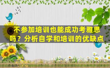 不参加培训也能成功考雅思吗？分析自学和培训的优缺点