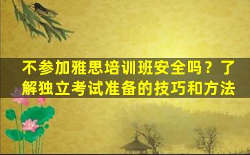 不参加雅思培训班安全吗？了解独立考试准备的技巧和方法