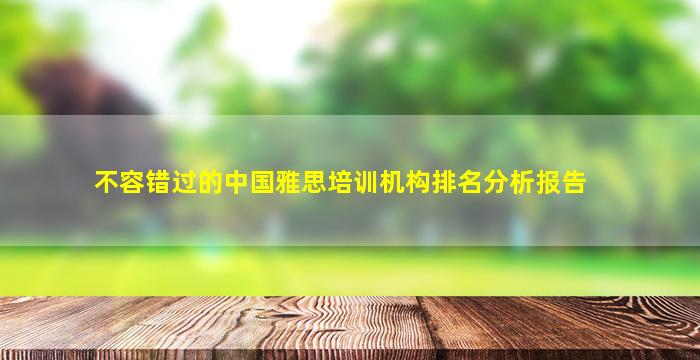 不容错过的中国雅思培训机构排名分析报告