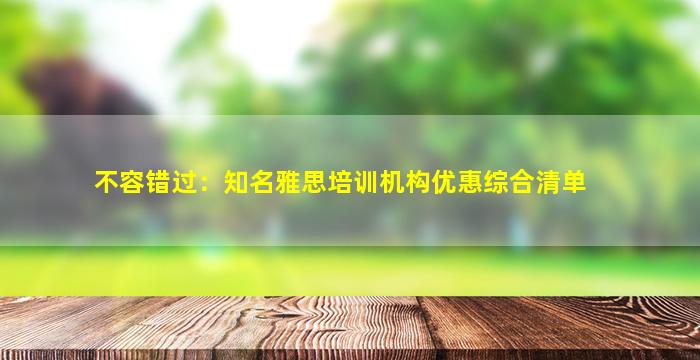 不容错过：知名雅思培训机构优惠综合清单