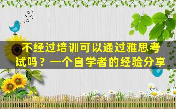 不经过培训可以通过雅思考试吗？一个自学者的经验分享