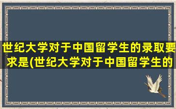 世纪大学对于中国留学生的录取要求是(世纪大学对于中国留学生的录取要求有哪些)