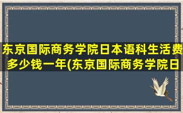 东京国际商务学院日本语科生活费多少钱一年(东京国际商务学院日本语科生活费多少钱一个月)