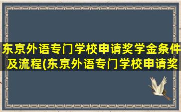 东京外语专门学校申请奖学金条件及流程(东京外语专门学校申请奖学金条件要求)