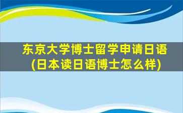 东京大学博士留学申请日语(日本读日语博士怎么样)