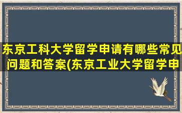 东京工科大学留学申请有哪些常见问题和答案(东京工业大学留学申请条件)