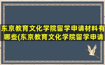 东京教育文化学院留学申请材料有哪些(东京教育文化学院留学申请材料是什么)