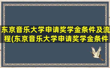 东京音乐大学申请奖学金条件及流程(东京音乐大学申请奖学金条件要求)