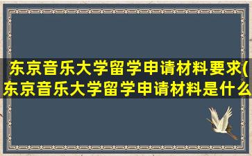 东京音乐大学留学申请材料要求(东京音乐大学留学申请材料是什么)