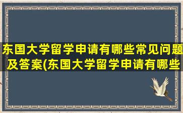 东国大学留学申请有哪些常见问题及答案(东国大学留学申请有哪些常见问题和答案)