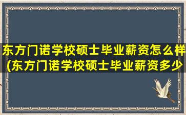 东方门诺学校硕士毕业薪资怎么样(东方门诺学校硕士毕业薪资多少钱)