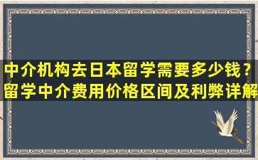 中介机构去日本留学需要多少钱？留学中介费用价格区间及利弊详解