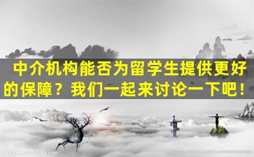 中介机构能否为留学生提供更好的保障？我们一起来讨论一下吧！