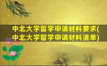 中北大学留学申请材料要求(中北大学留学申请材料清单)