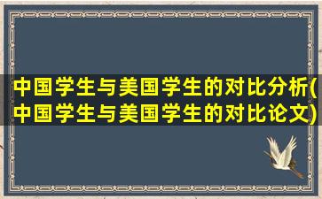 中国学生与美国学生的对比分析(中国学生与美国学生的对比论文)