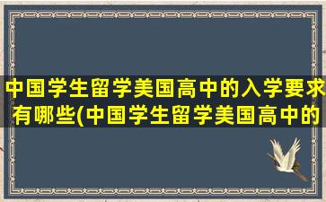 中国学生留学美国高中的入学要求有哪些(中国学生留学美国高中的入学要求)