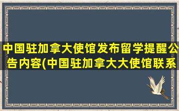 中国驻加拿大使馆发布留学提醒公告内容(中国驻加拿大大使馆联系方式)