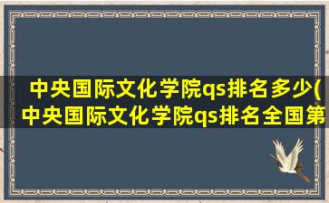 中央国际文化学院qs排名多少(中央国际文化学院qs排名全国第几)