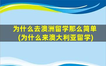 为什么去澳洲留学那么简单(为什么来澳大利亚留学)