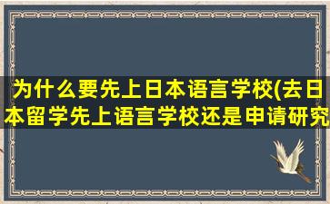 为什么要先上日本语言学校(去日本留学先上语言学校还是申请研究生)