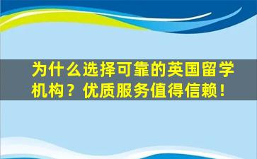 为什么选择可靠的英国留学机构？优质服务值得信赖！