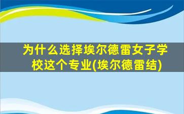 为什么选择埃尔德雷女子学校这个专业(埃尔德雷结)