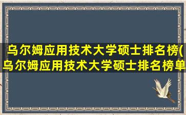 乌尔姆应用技术大学硕士排名榜(乌尔姆应用技术大学硕士排名榜单)