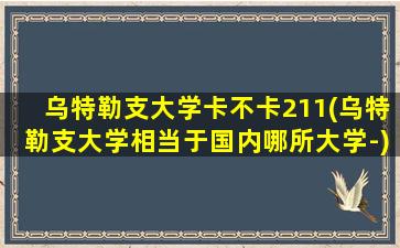 乌特勒支大学卡不卡211(乌特勒支大学相当于国内哪所大学-)