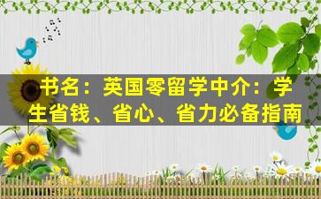 书名：英国零留学中介：学生省钱、省心、省力必备指南