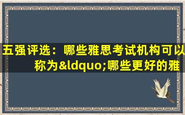 五强评选：哪些雅思考试机构可以称为“哪些更好的雅思考试机构”的代表？